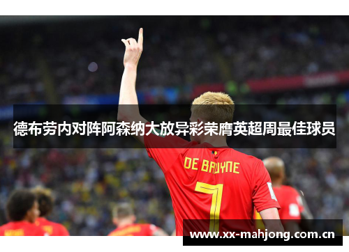 德布劳内对阵阿森纳大放异彩荣膺英超周最佳球员 德布劳内对阵阿森纳大放异彩荣膺英超周最佳球员